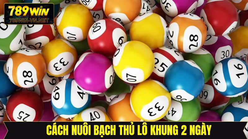 Hướng dẫn cách thức nuôi bạch thủ lô khung 2 ngày