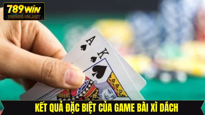 Một số kết quả đặc biệt của xì dách